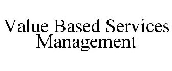 VALUE BASED SERVICES MANAGEMENT