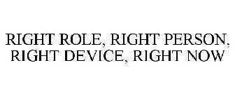 RIGHT ROLE, RIGHT PERSON, RIGHT DEVICE, RIGHT NOW