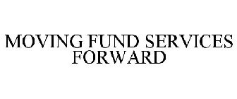 MOVING FUND SERVICES FORWARD