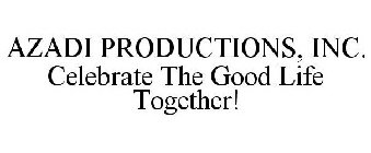AZADI PRODUCTIONS, INC. CELEBRATE THE GOOD LIFE TOGETHER!