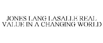 JONES LANG LASALLE REAL VALUE IN A CHANGING WORLD