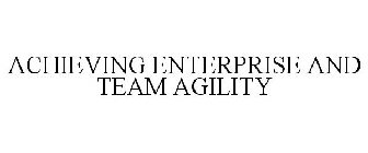 ACHIEVING ENTERPRISE AND TEAM AGILITY