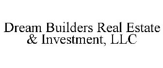 DREAM BUILDERS REAL ESTATE & INVESTMENT, LLC