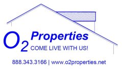 O2 PROPERTIES COME LIVE WITH US! 888.343.3166 | WWW.O2PROPERTIES.NET
