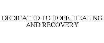DEDICATED TO HOPE, HEALING AND RECOVERY