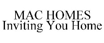 MAC HOMES INVITING YOU HOME