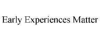 EARLY EXPERIENCES MATTER