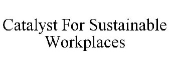 CATALYST FOR SUSTAINABLE WORKPLACES