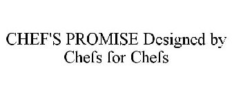 CHEF'S PROMISE DESIGNED BY CHEFS FOR CHEFS