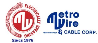 MW ELECTRICALLY SPEAKING SINCE 1976 METRO WIRE & CABLE CORP.