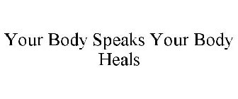YOUR BODY SPEAKS YOUR BODY HEALS
