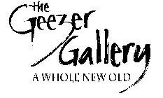 THE GEEZER GALLERY A WHOLE NEW OLD