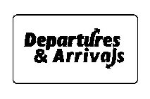 DEPARTURES & ARRIVALS