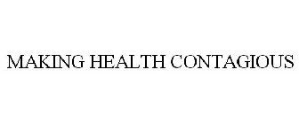 MAKING HEALTH CONTAGIOUS