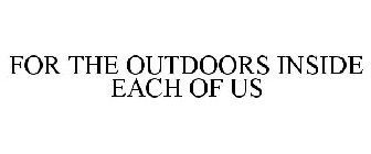 FOR THE OUTDOORS INSIDE EACH OF US