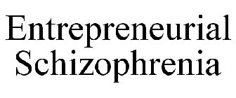 ENTREPRENEURIAL SCHIZOPHRENIA