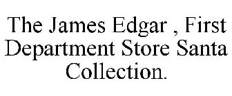 THE JAMES EDGAR , FIRST DEPARTMENT STORE SANTA COLLECTION.