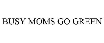 BUSY MOMS GO GREEN