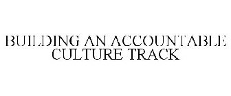 BUILDING AN ACCOUNTABLE CULTURE TRACK