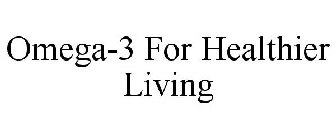 OMEGA-3 FOR HEALTHIER LIVING