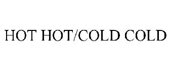 HOT HOT/COLD COLD