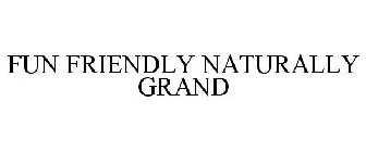 FUN FRIENDLY NATURALLY GRAND