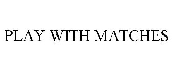 PLAY WITH MATCHES