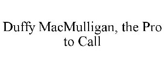 DUFFY MACMULLIGAN, THE PRO TO CALL