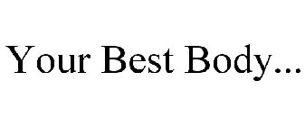 YOUR BEST BODY...
