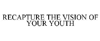 RECAPTURE THE VISION OF YOUR YOUTH