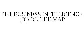 PUT BUSINESS INTELLIGENCE (BI) ON THE MAP