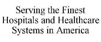 SERVING THE FINEST HOSPITALS AND HEALTHCARE SYSTEMS IN AMERICA