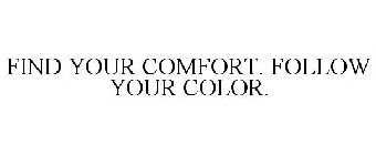 FIND YOUR COMFORT. FOLLOW YOUR COLOR.