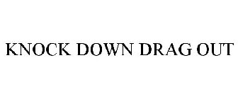 KNOCK DOWN DRAG OUT