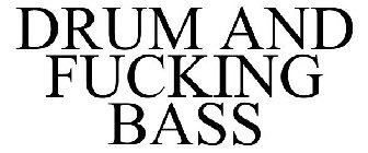 DRUM AND FUCKING BASS