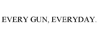 EVERY GUN, EVERYDAY.