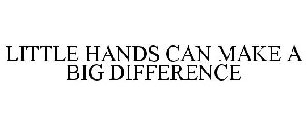 LITTLE HANDS CAN MAKE A BIG DIFFERENCE