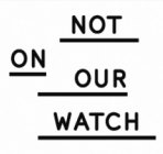 NOT ON OUR WATCH