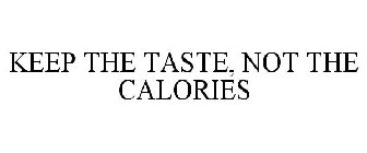 KEEP THE TASTE, NOT THE CALORIES
