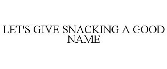 LET'S GIVE SNACKING A GOOD NAME