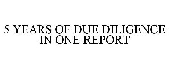 5 YEARS OF DUE DILIGENCE IN ONE REPORT