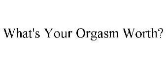WHAT'S YOUR ORGASM WORTH?