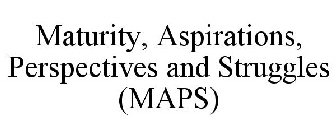MATURITY, ASPIRATIONS, PERSPECTIVES AND STRUGGLES (MAPS)