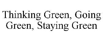 THINKING GREEN, GOING GREEN, STAYING GREEN