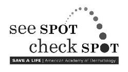 SEE SPOT CHECK SPOT SAVE A LIFE AMERICAN ACADEMY OF DERMATOLOGY