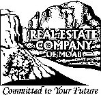 REAL ESTATE COMPANY OF MOAB COMMITTED TO YOUR FUTURE