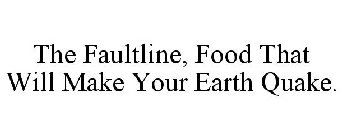 THE FAULTLINE, FOOD THAT WILL MAKE YOUR EARTH QUAKE.