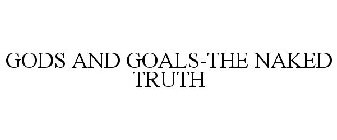 GODS AND GOALS-THE NAKED TRUTH