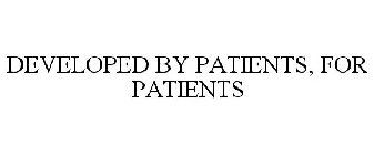 DEVELOPED BY PATIENTS, FOR PATIENTS