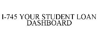 I-745 YOUR STUDENT LOAN DASHBOARD